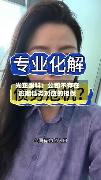 光正眼科：公司不存在逾期债务对应的担保-第1张图片