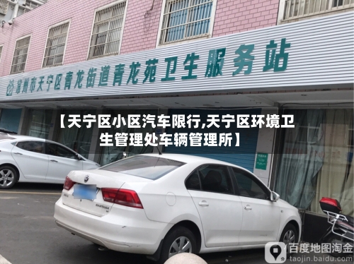 【天宁区小区汽车限行,天宁区环境卫生管理处车辆管理所】-第1张图片